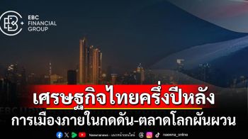 มองเศรษฐกิจไทยครึ่งปีหลังเสี่ยง ปัจจัยการเมืองภายในกดดัน-ตลาดโลกผันผวน