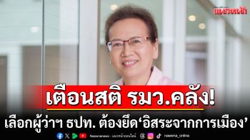 เตือนสติ รมว.คลัง! เลือกผู้ว่าฯ ธปท. ต้องยึด\'อิสระจากการเมือง\' หากผิดพลาดเสียหายต่อประเทศชาติ
