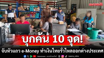 บุกค้น 10 จุดกรุงเทพ-นนทบุรี-ปทุมธานี จับหัวแถว e-Money ทำเงินไทยรั่วไหลออกต่างประเทศ