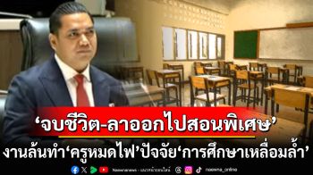 การศึกษาเหลื่อมล้ำ! ‘ศาสตรา’จี้แก้ปัญหา‘ครูงานล้น’ทำหมดไฟ\'จบชีวิต-ลาออกไปสอนพิเศษ\'