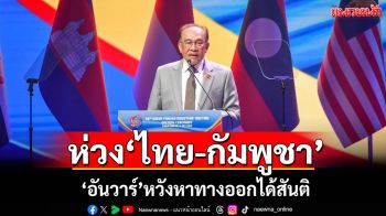 \'อันวาร์\'ย้ำเชื่อมั่นในอาเซียน พร้อมแสดงความกังวล\'ไทย-กัมพูชา\' หวังหาทางออกได้สันติ