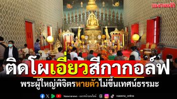 พระผู้ใหญ่พิจิตร ติดโผเอี่ยวสีกากอล์ฟ หายตัวไม่ขึ้นเทศน์วันอาสาฬหบูชา