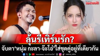 ลุ้นรีเทิร์นรัก? จับตา\'หนุ่ม กะลา-จ๊ะโอ๋ งามพริ้ง\'ใส่ชุดคู่ อยู่ที่เดียวกัน