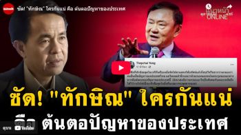 (คลิป) ซัด\'ทักษิณ\' ใครกันแน่ คือต้นตอปัญหาของประเทศ