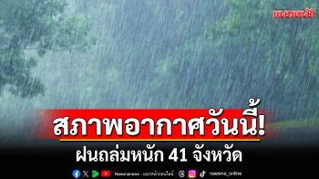 สภาพอากาศวันนี้! ฝนถล่มหนัก 41 จังหวัด ระวังน้ำท่วมฉับพลัน