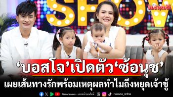 \'บอสโจ\'เปิดตัว \'ซ้อนุช\'เผยเส้นทางรักกว่าจะมีวันนี้ไม่ใช่เรื่องง่าย พร้อมเผยเหตุผลทำไมถึงหยุดเจ้าชู้
