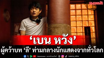 ทำความรู้จักนักแสดง ‘เบน หวัง’ ผู้คว้าบท ‘ลี’ ท่ามกลางนักแสดงจากทั่วโลก