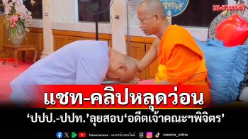 \'ปปป.-ปปท.\'จ่อลุย\'วัดท่าหลวง\'สอบ\'อดีตเจ้าคณะฯพิจิตร\'ปมแชท-คลิปพัวพัน\'สีกากอล์ฟ\'