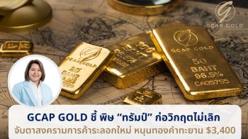 GCAP จับตาสงครามการค้าระลอกใหม่หนุนทองคำแตะ 3,400 เหรียญ