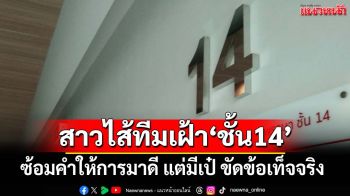 สาวไส้ทีมเฝ้า‘นักโทษชั้น14’ ซ้อมคำให้การมาดี แต่มีเป๋ เตรียมเจอหลักฐานเด็ดมัดยกก๊วน