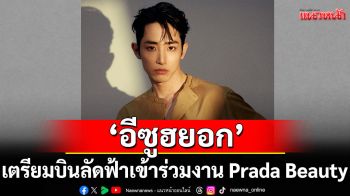 ‘อีซูฮยอก’ เตรียมบินลัดฟ้าเข้าร่วมงาน Prada Beauty