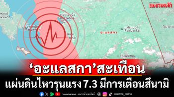 \'อะแลสกา\'สะเทือน! แผ่นดินไหวรุนแรง 7.3 มีการเตือนสึนามิ