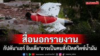 สื่อนอกรายงาน กัปตัน\'แอร์ อินเดีย\'อาจเป็นคนปิดสวิตซ์จ่ายน้ำมันจนเครื่องบินตก