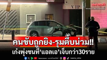 คืบหน้าเก๋งพุ่งชนเจ็บกว่า30รายใน‘แอลเอ’ คนขับถูกยิง-รุมตื้บน่วมก่อนตร.เข้าระงับเหตุพาส่งรพ.
