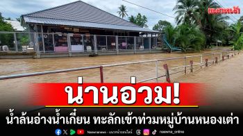 น่านอ่วม! น้ำล้นอ่างน้ำเกี๋ยน ทะลักเข้าท่วมหมู่บ้านหนองเต่า ผู้ว่าฯเตือนเฝ้าระวังสูงสุด
