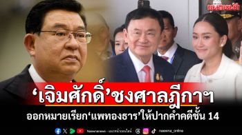\'เจิมศักดิ์\'ชงศาลฎีกาฯ ออกหมายเรียก\'แพทองธาร\'มาให้ปากคำคดีชั้น 14
