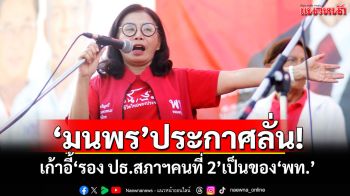 \'มนพร\'ประกาศลั่น! เก้าอี้\'รอง ปธ.สภาฯคนที่ 2\'เป็นของ\'พท.\' จ่อคุยพรรคร่วมฯวันนี้