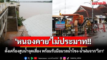 \'หนองคาย\'ไม่ประมาท! ติดตั้งเครื่องสูบน้ำตามจุดเสี่ยง พร้อมรับมือมวลน้ำโขง-น้ำฝนจาก\'วิภา\'