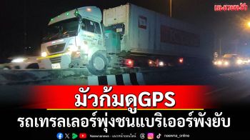 คนขับรถเทเลอร์มัวก้มดูGPS รถพุ่งชนแบริเออร์พังยับ
