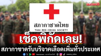 เช็คพิกัดเลย! สภากาชาด ประกาศรับบริจาคเลือดเพิ่มทั่วประเทศ