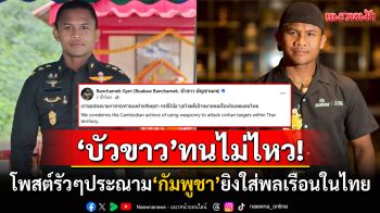 \'บัวขาว\'ทนไม่ไหว! โพสต์รัวๆประณาม\'กัมพูชา\' หลังใช้อาวุธมุ่งโจมตีพลเรือนในไทย