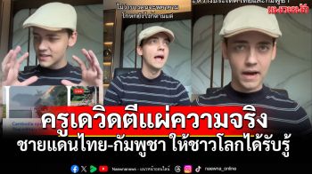 \'ครูเดวิด\'ตีแผ่ความจริงชายแดนไทย-กัมพูชา ให้ชาวโลกได้รับรู้ สับเละพวกบิดเบือนประวัติศาสตร์!