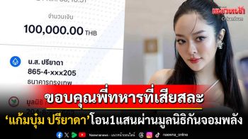 \'แก้มบุ๋ม ปรียาดา\'โอน1แสนให้มูลนิธิกันจอมพลัง ขอบคุณทหารที่เสียสละช่วยปกป้องประเทศ
