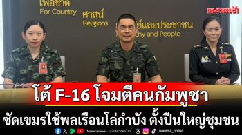 ทบ. โต้ ‘สื่อเขมร’ กล่าวหาใช้ F-16 โจมตีคนกัมพูชา ซัดใช้พลเรือนโล่กำบัง ตั้งปืนใหญ่ชุมชน