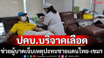 ตำรวจปคบ.บริจาคเลือดช่วยผู้บาดเจ็บเหตุปะทะชายแดน