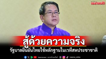 สู้ด้วยความจริง! \'รัฐบาล\'ยืนยัน\'ไทย\'ใช้หลักฐานในเวทีสหประชาชาติ