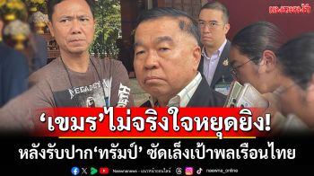 \'บิ๊กเล็ก\'ชี้\'กัมพูชา\'ไม่จริงใจหยุดยิง หลังรับปาก\'ทรัมป์\' ซัดเขมรเล็งเป้าพลเรือนไทย