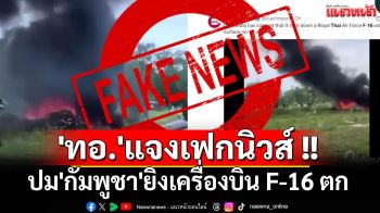 \'ทอ.\'แจงเฟกนิวส์ ปม\'กัมพูชา\'ยิงเครื่องบิน F-16 ตก ขอติดตามข่าวจากแหล่งน่าเชื่อถือเท่านั้น