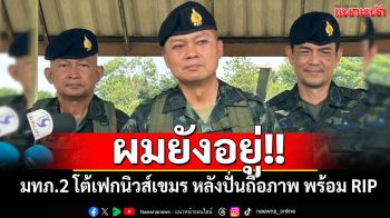 ผมยังอยู่!! มทภ.2 โต้เฟกนิวส์เขมร หลังปั่นทหารถือภาพ พร้อมข้อความ RIP