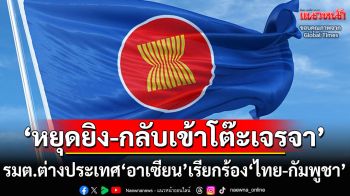 รมต.ต่างประเทศ‘อาเซียน’แถลงการณ์ร่วมเรียกร้อง‘ไทย-กัมพูชา’หยุดยิงและกลับเข้าสู่โต๊ะเจรจา