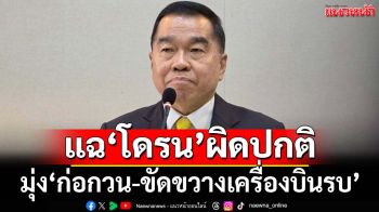 ‘พล.อ.ณัฐพล’ชี้การพบ‘โดรน’ผิดปกติพื้นที่‘กองบิน 21’ มุ่ง‘ก่อกวน-ขัดขวางเครื่องบินรบ’