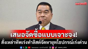\'บิ๊กเล็ก\'สั่งเหล่าทัพ เร่งเสนอแผนจัดหายุทโธปกรณ์ด่วน เตรียมขอรัฐบาลอนุมัติจัดซื้อแบบเจาะจง