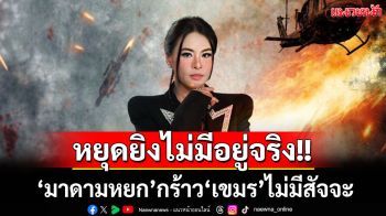 \'มาดามหยก\'กร้าว\'เขมร\'ไม่มีสัจจะ ย้ำทหารไทยปกป้องอธิปไตยประเทศไม่เกินเลย พร้อมเรียกร้องรัฐบาลจัดการให้เด็ดขาด