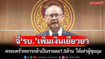 ‘สมบูรณ์’เรียกร้อง‘รัฐบาล’เพิ่มเงินเยียวยาครอบครัวทหารกล้าเป็นรายละ 7.5 ล้าน เท่าผู้ชุมนุม