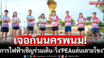 เจอกันนครพนม! การไฟฟ้าเชิญร่วมเดิน-วิ่ง\'PEAแล่นเลาะโขง\'
