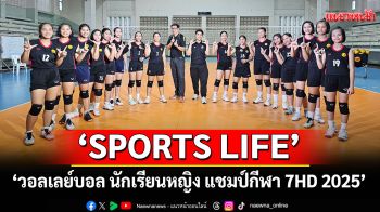 \'SPORTS LIFE\'พาทัวร์สนาม\'วอลเลย์บอล นักเรียนหญิง แชมป์กีฬา 7HD 2025\'