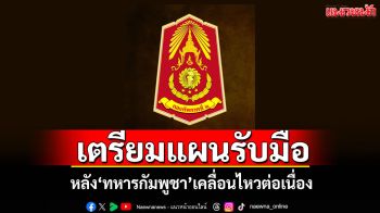 \'ทภ.2\'สรุปสถานการณ์ชายแดนไทย-กัมพูชา เตรียมแผนรับมือ หลังทหารกัมพูชาเคลื่อนไหวต่อเนื่อง