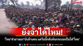 ยังจำได้ไหม! \'ไทย\'ช่วย\'เขมร\'นับล้านคน แต่วันนี้กลับหันกระบอกปืนใส่\'ไทย\'