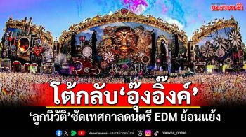 โต้กลับ‘อุ๊งอิ๊งค์’ ‘ลูกนิวัติ’ซัดเทศกาลดนตรี EDM ย้อนแย้ง