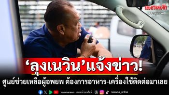 จัดให้! \'เนวิน\'แจ้งศูนย์ช่วยเหลือผู้อพยพ ต้องการอาหาร-เครื่องใช้ ติดต่อมาได้เลย