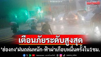 \'ฮ่องกง\'เตือนภัยระดับสูงสุด ฝนถล่มหนัก-ฟ้าผ่าเกือบหมื่นครั้งใน 1 ชม.