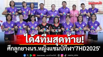 ได้4ทีมสุดท้าย!ล่าแชมป์ลูกยางนร.หญิงกีฬา\'7HD2025\'