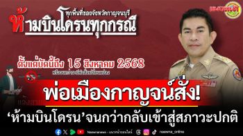 พ่อเมืองกาญจน์สั่ง! ‘ห้ามบินโดรนทุกพื้นที่’ จนกว่าสถานการณ์กลับสู่สภาวะปกติ