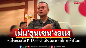 \'มทภ.2\'เมิน\'ฮุนเซน\'งอแงขอไทยงดใช้ F-16 ย้ำจำเป็นต้องปกป้องอธิปไตย