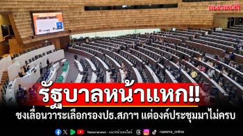 รัฐบาลหน้าแหก!! ชงเลื่อนวาระเลือกรองปธ.สภาฯ มาก่อน แต่องค์ประชุมมาไม่ครบ