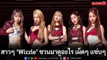 ‘Wizzle’ เสิร์ฟเกิลใหม่ แนว POP/EDM เร้าใจ พร้อม MV เผ็ดแซ่บ ร้องกรี๊ดดด